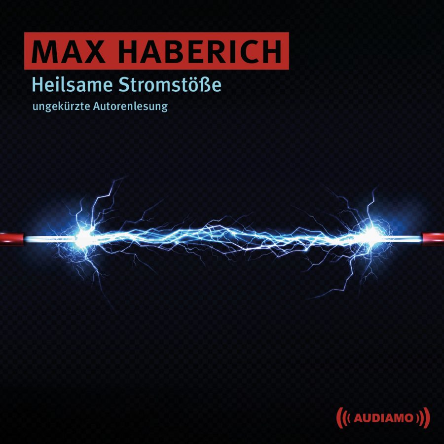 Max Haberich - Heilsame Stromstöße. Erschienen im Audiamo Hörbuchverlag.
