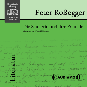 Cover für Peter Roßegger, Die Sennerin und ihre Freunde. Erschienen bei Audiamo Hörbuchverlag.